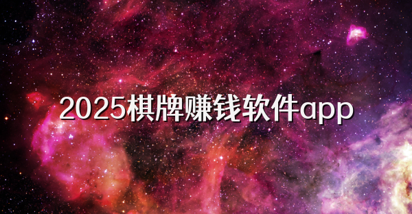2025棋牌賺錢軟件app