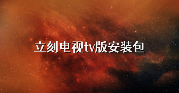 立刻电视tv版安装包