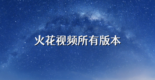 火花視頻所有版本