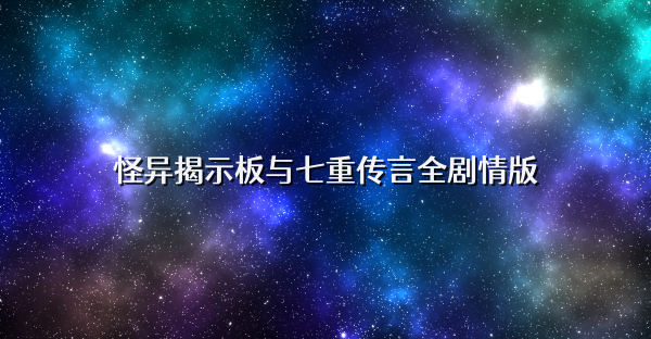 怪异揭示板与七重传言全剧情版