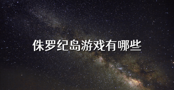侏羅紀(jì)島游戲有哪些