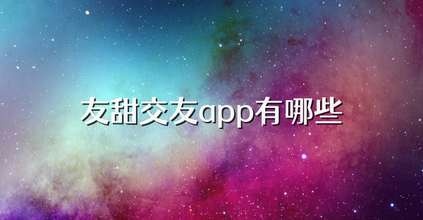 友甜交友app有哪些