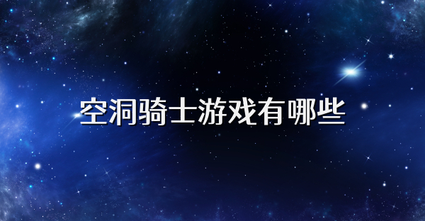 空洞骑士游戏有哪些