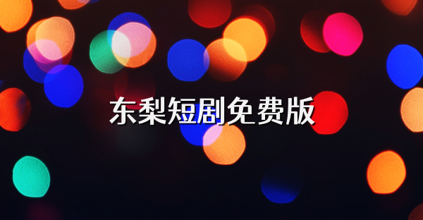 東梨短劇免費版