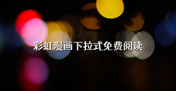 彩虹漫畫下拉式免費閱讀