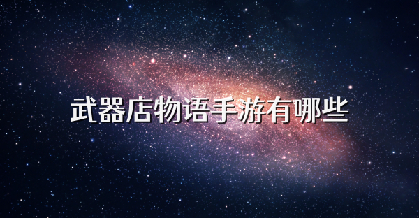 武器店物语手游有哪些