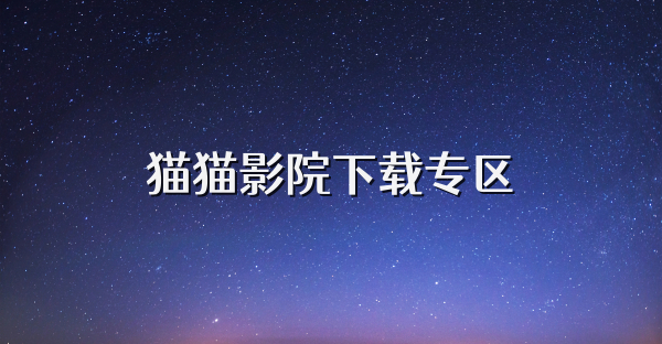 猫猫影院下载专区