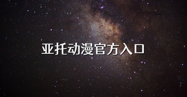 亚托动漫官方入口