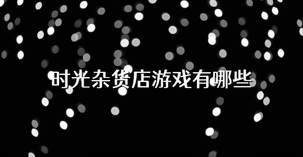 时光杂货店游戏有哪些