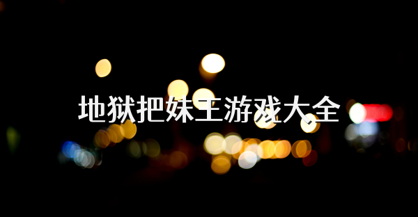 地狱把妹王游戏大全