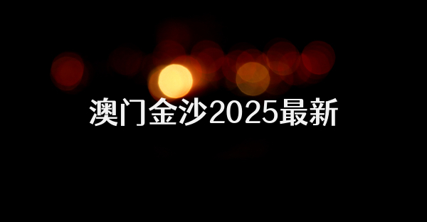 澳門金沙2025最新
