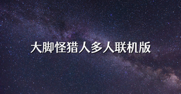 大脚怪猎人多人联机版