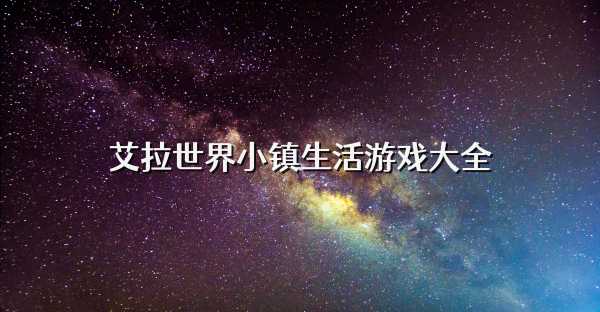 艾拉世界小鎮(zhèn)生活游戲大全