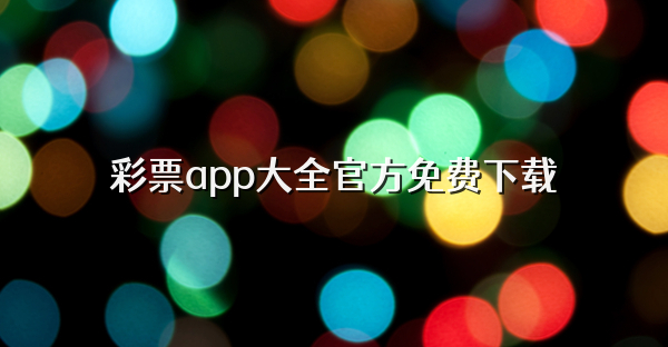 彩票app大全官方免費(fèi)下載
