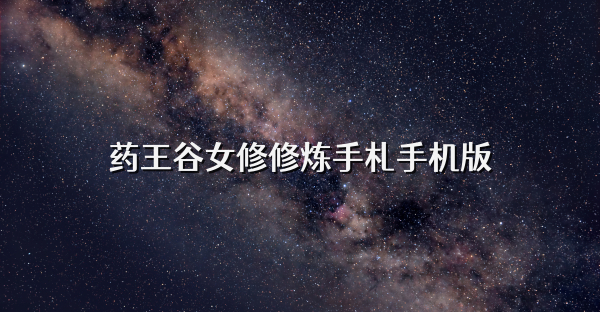 药王谷女修修炼手札手机版