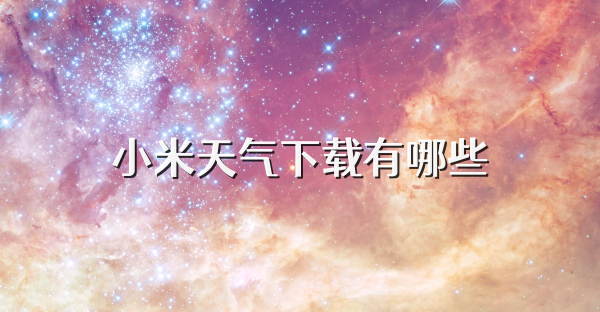 小米天气下载有哪些