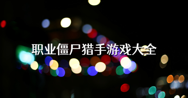 職業(yè)僵尸獵手游戲大全