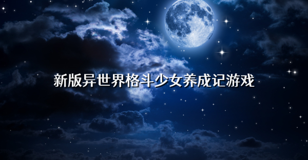 新版異世界格斗少女養成記游戲
