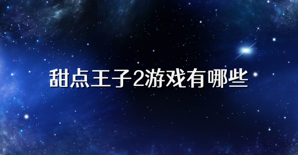 甜点王子2游戏有哪些