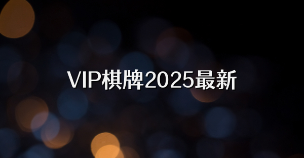 VIP棋牌2025最新