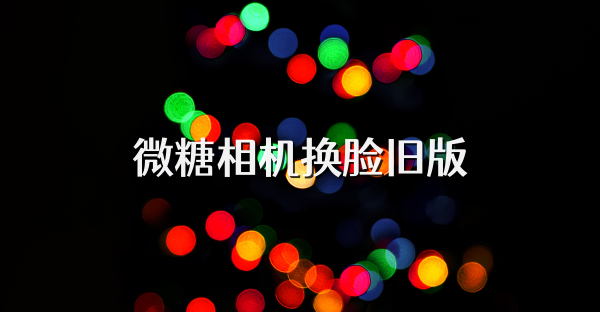 微糖相机换脸旧版