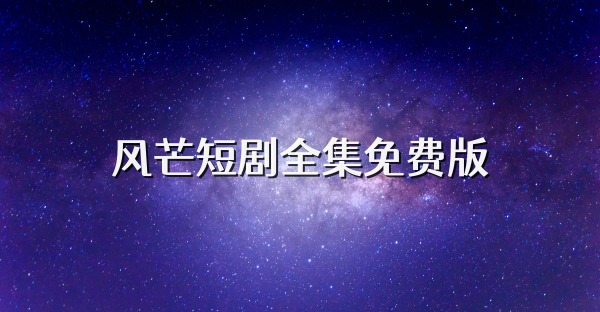 风芒短剧全集免费版