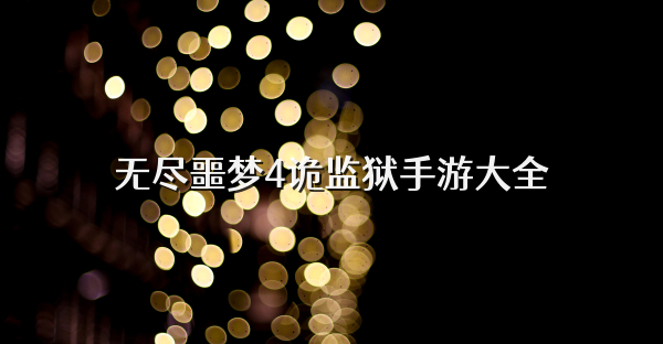 无尽噩梦4诡监狱手游大全