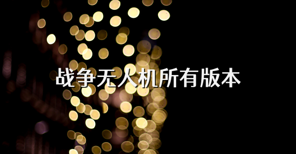 戰(zhàn)爭無人機所有版本