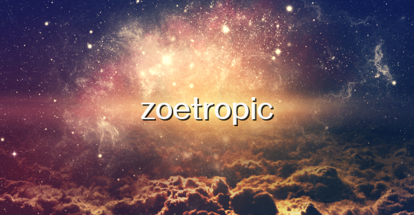 zoetropic