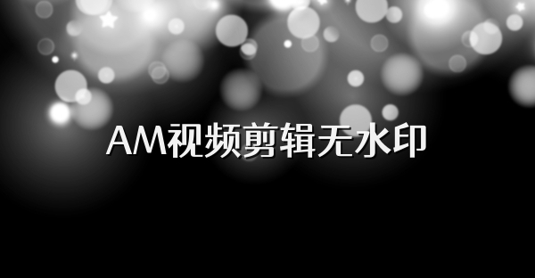 AM視頻剪輯無水印
