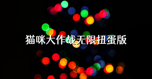 猫咪大作战无限扭蛋版