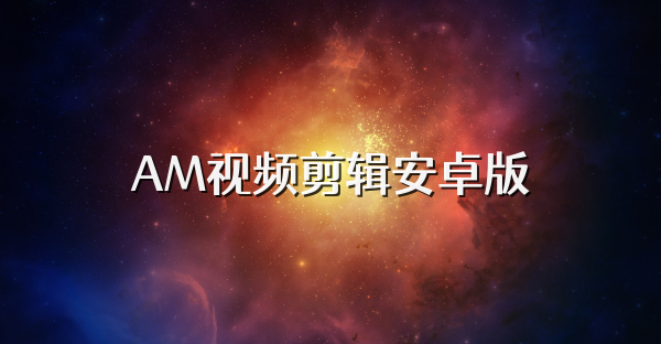 AM視頻剪輯安卓版
