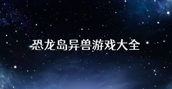 恐龍島異獸游戲大全