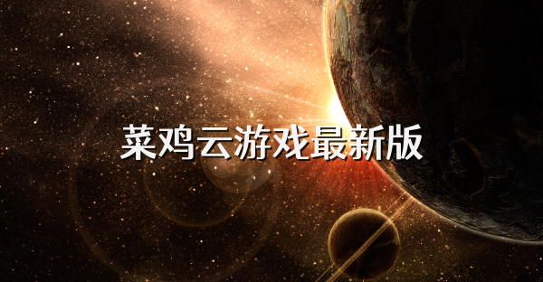菜雞云游戲最新版