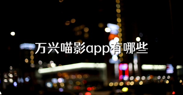 萬興喵影app有哪些