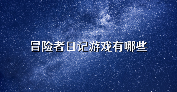 冒險(xiǎn)者日記游戲有哪些