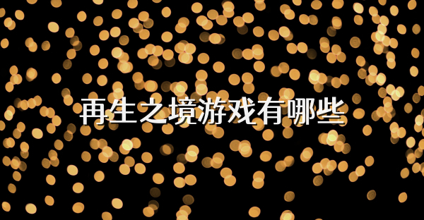 再生之境游戲有哪些