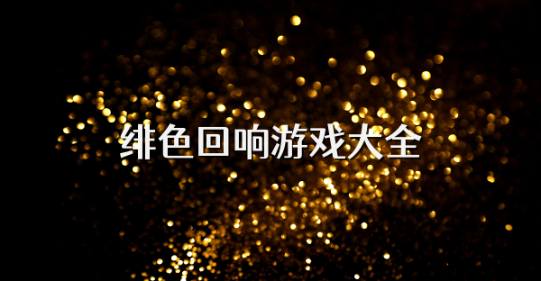 緋色回響游戲大全