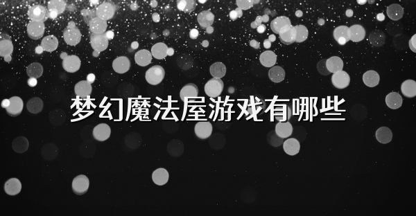夢幻魔法屋游戲有哪些