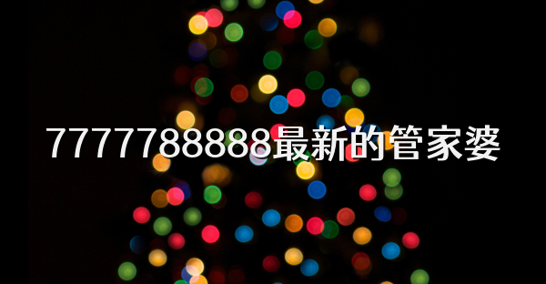 7777788888最新的管家婆