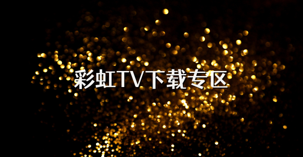 彩虹TV下載專區(qū)