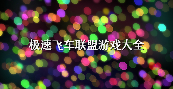 極速飛車聯盟游戲大全