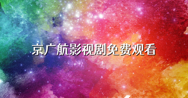 京廣航影視劇免費觀看