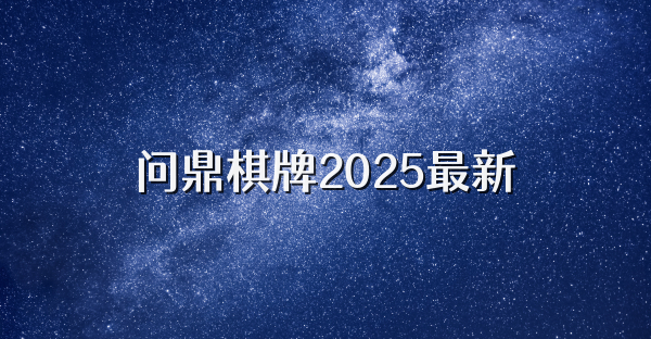 問鼎棋牌2025最新