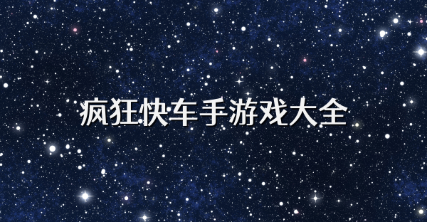 瘋狂快車手游戲大全