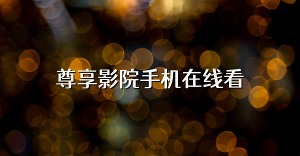 尊享影院手機在線看