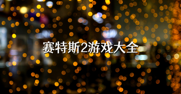 賽特斯2游戲大全