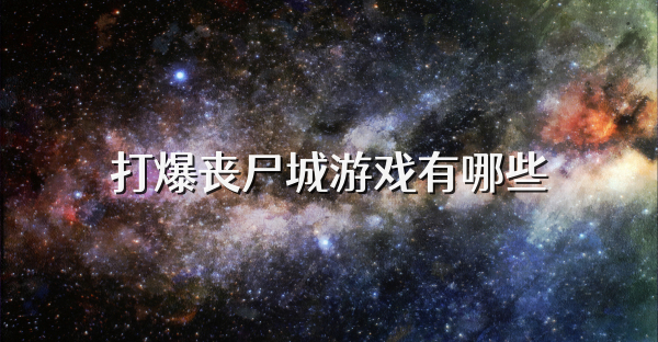 打爆喪尸城游戲有哪些