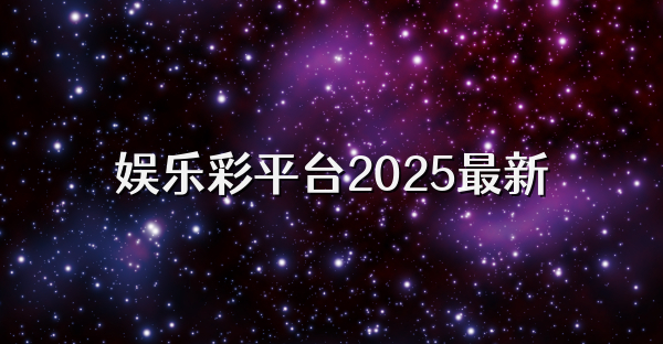 娛樂彩平臺2025最新