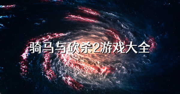 騎馬與砍殺2游戲大全